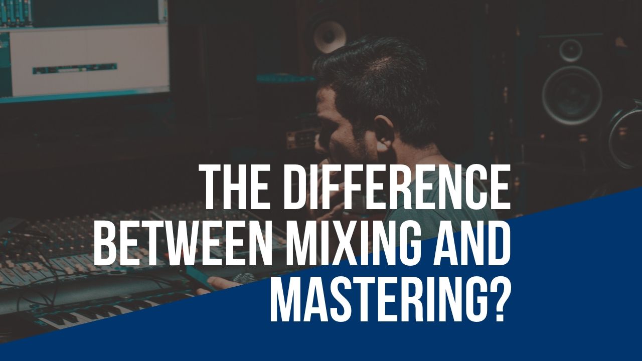 What Is The Difference Between Mixing And Mastering?
